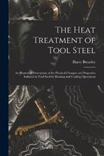 The Heat Treatment of Tool Steel: An Illustrated Description of the Physical Changes and Properties Induced in Tool Steel by Heating and Cooling Operations