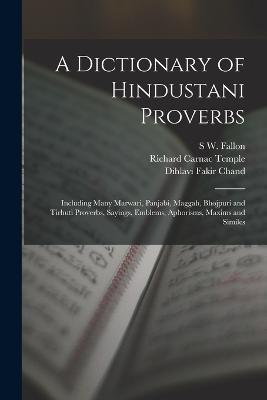 A Dictionary of Hindustani Proverbs: Including Many Marwari, Panjabi, Maggah, Bhojpuri and Tirhuti Proverbs, Sayings, Emblems, Aphorisms, Maxims and Similes - S W Fallon,Richard Carnac Temple,Dihlavi Fakir Chand - cover