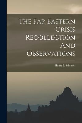 The Far Eastern Crisis Recollection And Observations - Henry L Stimson - cover