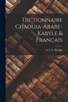 Dictionnaire Chaouia-Arabe-Kabyle & Français - Le P G Huyghe - cover