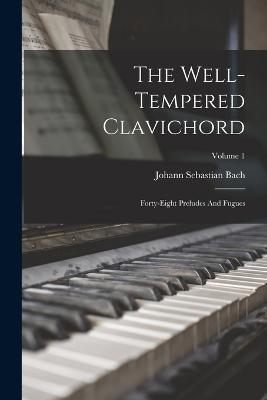 The Well-tempered Clavichord: Forty-eight Preludes And Fugues; Volume 1 - Johann Sebastian Bach - cover