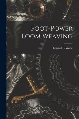 Foot-power Loom Weaving - Edward F 1866-1949 Worst - cover