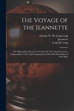 The Voyage of the Jeannette: The Ship and ice Journals of George W. De Long, Lieutenant-commander U.S.N. and Commander of The Polar Expedition of 1879-1881