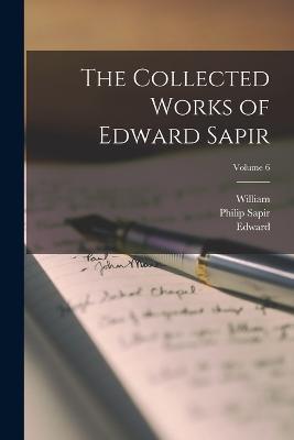 The Collected Works of Edward Sapir; Volume 6 - Edward 1884-1939 Sapir,Philip Sapir,William 1928-2006 Bright - cover