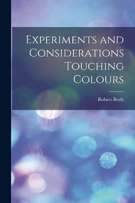 Experiments and Considerations Touching Colours - Robert Boyle - cover