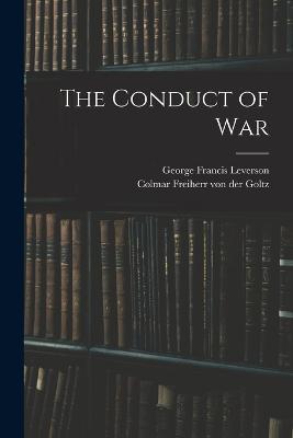 The Conduct of War - Colmar Freiherr Von Der Goltz,George Francis Leverson - cover