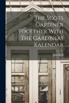 The Scots Gard'ner Together With The Gard'ners Kalendar - John Reid - cover