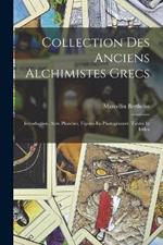 Collection Des Anciens Alchimistes Grecs: Introduction, Avec Planches, Figures En Photogravure, Tables Et Index