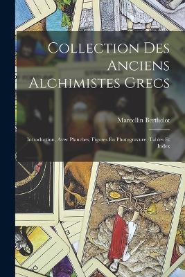 Collection Des Anciens Alchimistes Grecs: Introduction, Avec Planches, Figures En Photogravure, Tables Et Index - Marcellin Berthelot - cover