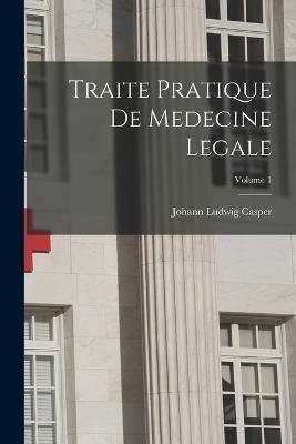 Traite Pratique De Medecine Legale; Volume 1 - Johann Ludwig Casper - cover