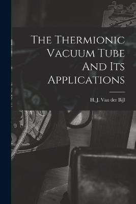 The Thermionic Vacuum Tube And Its Applications - cover