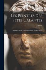 Les Peintres Des Fetes Galantes: Antoine Watteau; Jean-Baptiste Pater; Nicolas Lancret