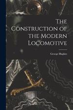 The Construction of the Modern Locomotive