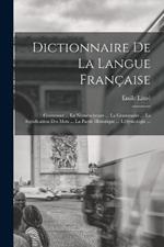 Dictionnaire De La Langue Francaise: Contenant ... La Nomenclature ... La Grammaire ... La Signification Des Mots ... La Partie Historique ... L'etymologie ...