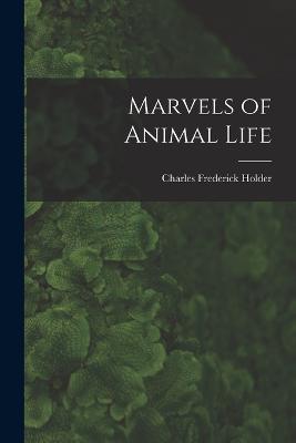 Marvels of Animal Life - Charles Frederick Holder - cover