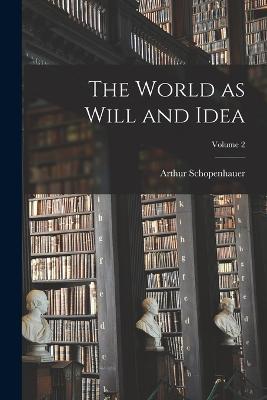 The World as Will and Idea; Volume 2 - Arthur Schopenhauer - cover