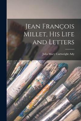 Jean Francois Millet, his Life and Letters - Julia Mary Cartwright Ady - cover