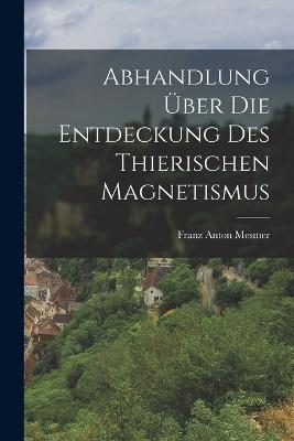 Abhandlung uber die Entdeckung des thierischen Magnetismus - Franz Anton Mesmer - cover