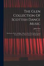 The Glen Collection Of Scottish Dance Music: Strathspeys, Reels, And Jigs: Selected From The Earliest Printed Sources, Or From The Composer's Works, Book 2