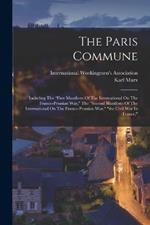 The Paris Commune: Including The first Manifesto Of The International On The Franco-prussian War, The second Manifesto Of The International On The Franco-prussian War, the Civil War In France,