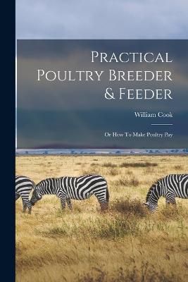 Practical Poultry Breeder & Feeder: Or How To Make Poultry Pay - cover