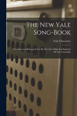 The New Yale Song-book: A Collection Of Songs In Use By The Glee Club And Students Of Yale University - Yale University - cover
