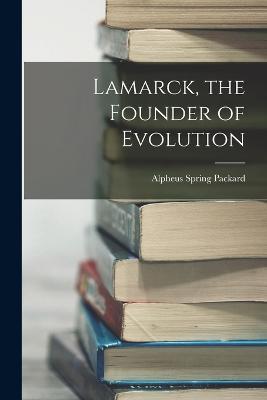 Lamarck, the Founder of Evolution - Alpheus Spring Packard - cover