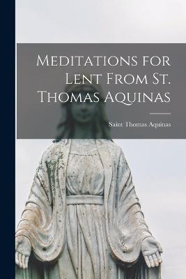 Meditations for Lent From St. Thomas Aquinas - Saint Thomas Aquinas - cover