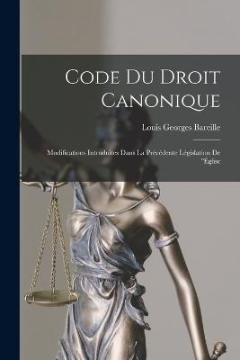 Code du droit canonique: Modifications introduites dans la precedente legislation de ''Eglise - Louis Georges Bareille - cover