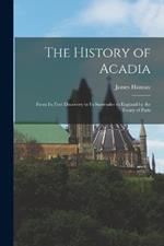 The History of Acadia: From its First Discovery to its Surrender to England by the Treaty of Paris