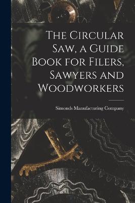 The Circular saw, a Guide Book for Filers, Sawyers and Woodworkers - cover