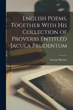 English Poems, Together With his Collection of Proverbs Entitled Jacula Prudentum