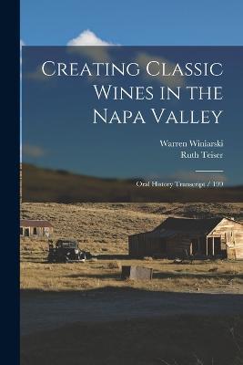 Creating Classic Wines in the Napa Valley: Oral History Transcript / 199 - Ruth Teiser,Warren Winiarski - cover
