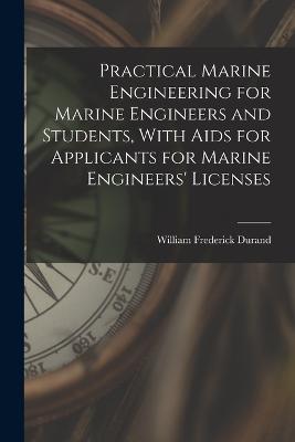 Practical Marine Engineering for Marine Engineers and Students, With Aids for Applicants for Marine Engineers' Licenses - William Frederick Durand - cover