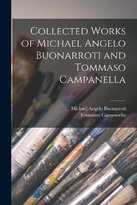 Collected Works of Michael Angelo Buonarroti and Tommaso Campanella - Michael Angelo Buonarroti,Tommaso Campanella - cover