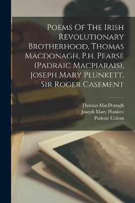 Poems Of The Irish Revolutionary Brotherhood, Thomas Macdonagh, P.h. Pearse (padraic Macpiarais), Joseph Mary Plunkett, Sir Roger Casement - Thomas MacDonagh,Padraic Pearse - cover