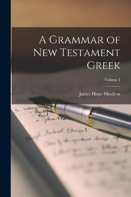 A Grammar of New Testament Greek; Volume I - James Hope Moulton - cover