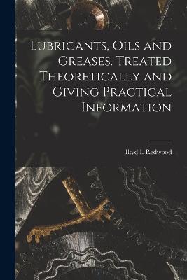 Lubricants, Oils and Greases. Treated Theoretically and Giving Practical Information - Iltyd I Redwood - cover