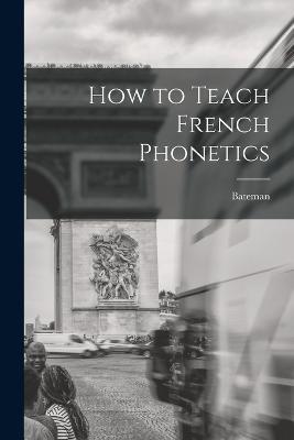 How to Teach French Phonetics - Bateman - cover