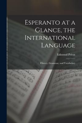 Esperanto at a Glance, the International Language: History, Grammar, and Vocabulary - Edmond Privat - cover