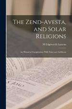 The Zend-Avesta, and Solar Religions: An Historical Compilation; With Notes and Additions