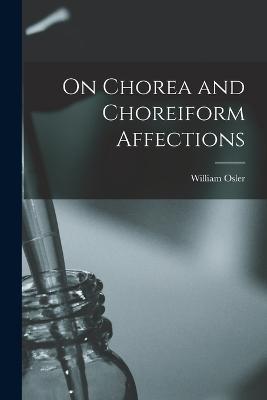 On Chorea and Choreiform Affections - William Osler - cover