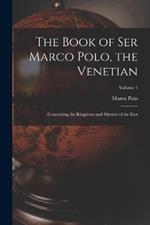 The Book of Ser Marco Polo, the Venetian: Concerning the Kingdoms and Marvels of the East; Volume 1