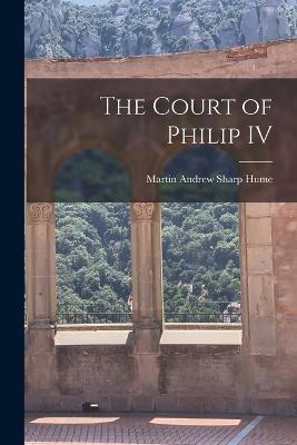 The Court of Philip IV - Martin Andrew Sharp Hume - cover