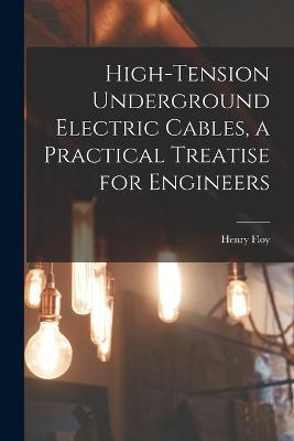 High-tension Underground Electric Cables, a Practical Treatise for Engineers - Henry Floy - cover