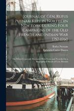 Journal of Gen. Rufus Putnam Kept in Northern New York During Four Campaigns of the old French and Indian War 1757-1760: The Whole Copiously Illustrated With Notes and Preceded by a Biographical Sketch of Gen. Putnam