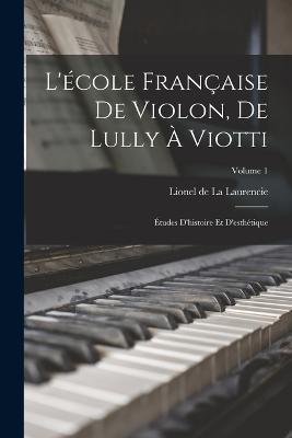L'ecole francaise de violon, de Lully a Viotti; etudes d'histoire et d'esthetique; Volume 1 - cover