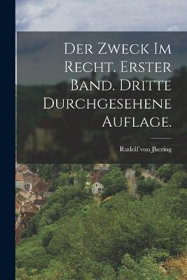 Der Zweck im Recht. Erster Band. Dritte durchgesehene Auflage. - Rudolf Von Jhering - cover