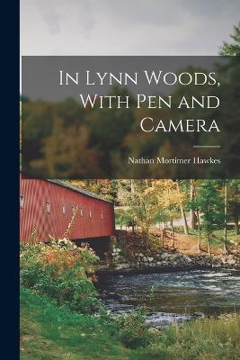 In Lynn Woods, With pen and Camera - Nathan Mortimer Hawkes - cover