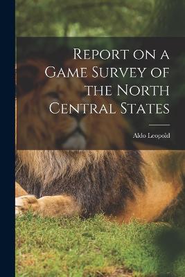 Report on a Game Survey of the North Central States - Aldo Leopold - cover